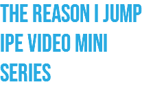 The reason I jump IPE Video mini series